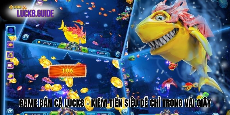 Game Bắn Cá Luck8 - Kiếm Tiền Siêu Dễ Chỉ Trong Vài Giây