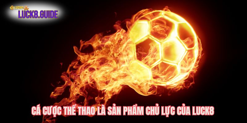 Cá cược thể thao là sản phẩm chủ lực của Luck8