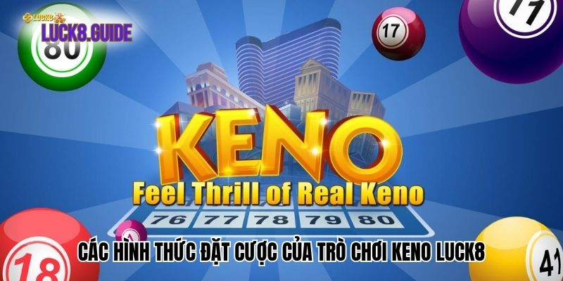 cac hinh thuc dat cuoc cua tro choi keno luck8 Các hình thức đặt cược của trò chơi Keno Luck8