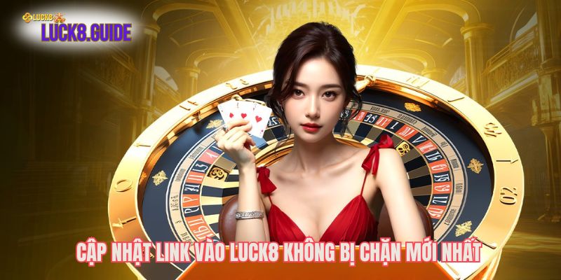 Cập nhật link vào Luck8 không bị chặn mới nhất