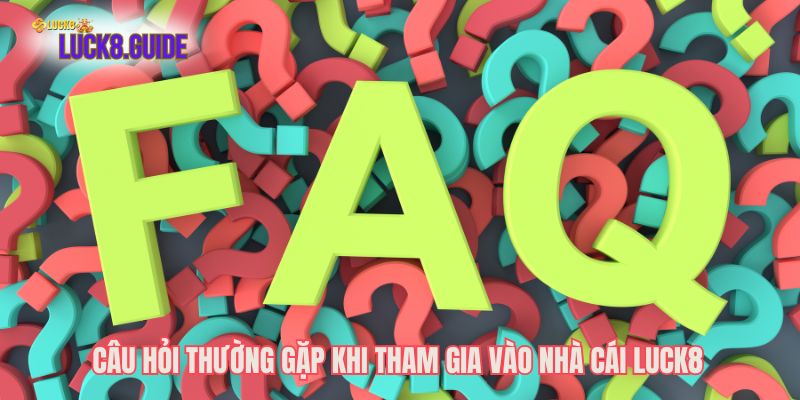 Câu hỏi thường gặp khi tham gia vào nhà cái Luck8