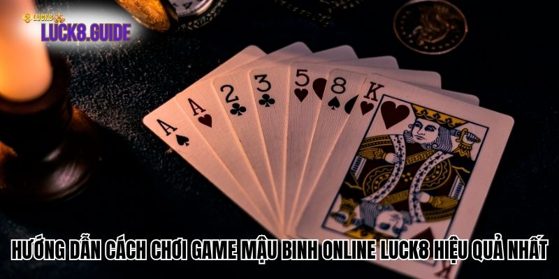 Hướng dẫn cách chơi game Mậu Binh online Luck8 hiệu quả nhất