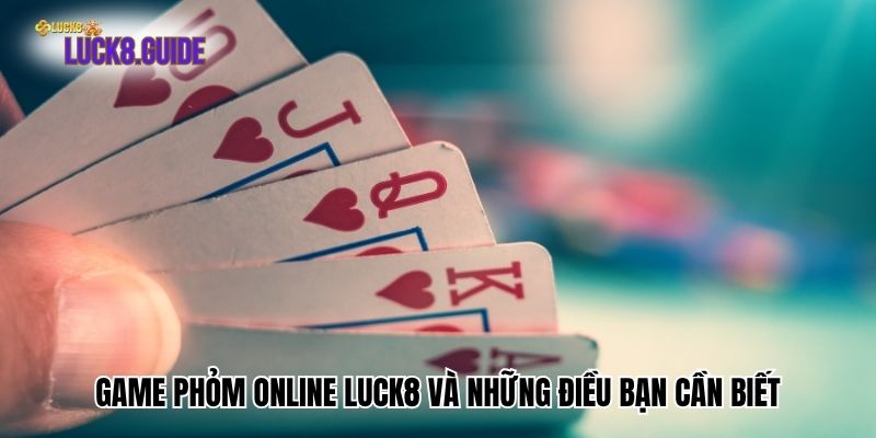 game phom online luck8 va nhung dieu ban can biet Game phỏm online Luck8 và những điều bạn cần biết