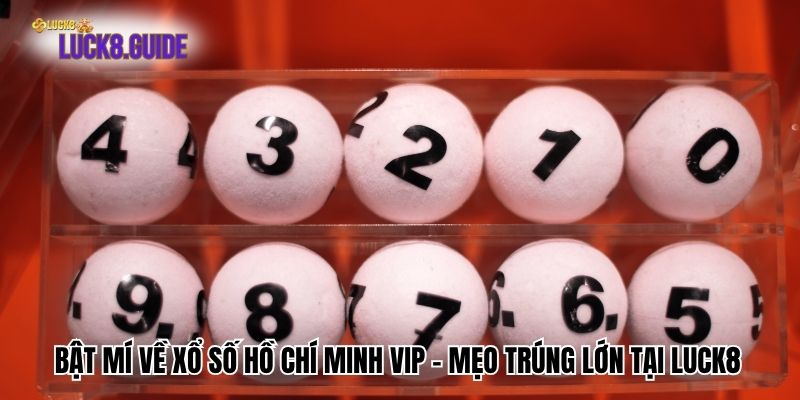 Bật Mí Về Xổ Số Hồ Chí Minh Vip – Mẹo Trúng Lớn Tại Luck8
