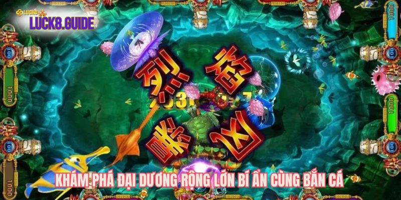 Khám phá đại dương rộng lớn bí ẩn cùng bắn cá
