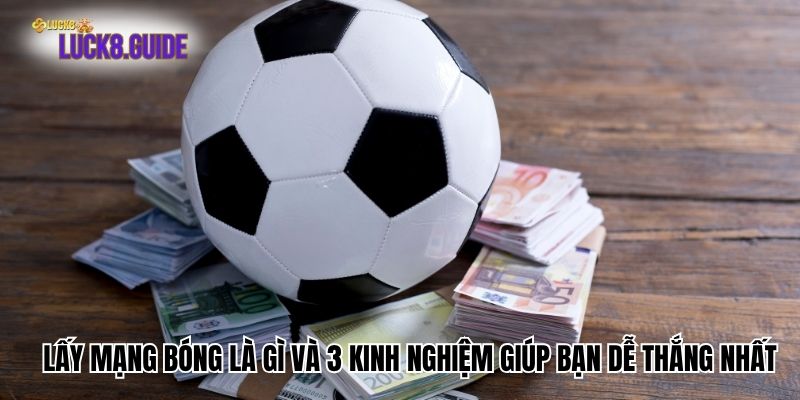 Lấy Mạng Bóng Là Gì Và 3 Kinh Nghiệm Giúp Bạn Dễ Thắng Nhất