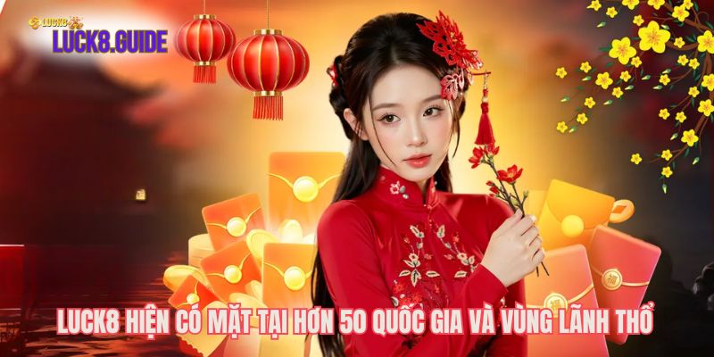 Luck8 hiện có mặt tại hơn 50 quốc gia và vùng lãnh thổ