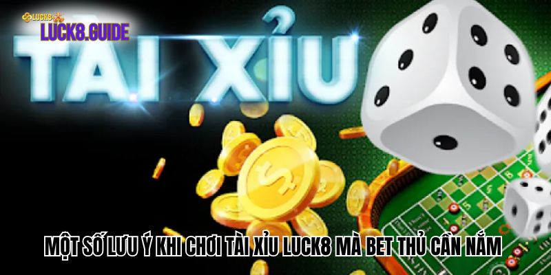 Một số lưu ý khi chơi Tài Xỉu Luck8 mà bet thủ cần nắm 