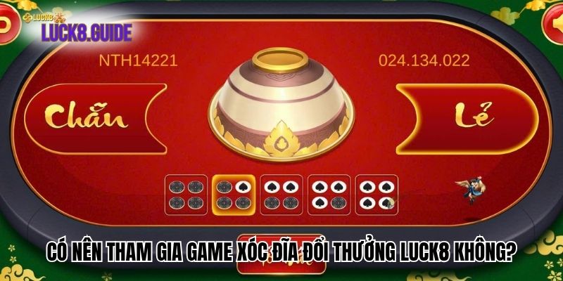 nen tham gia game xoc dia doi thuong luck8 Có nên tham gia game xóc đĩa đổi thưởng Luck8 không?