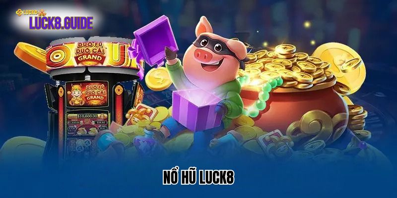 Game nổ hũ Luck8 - Kinh nghiệm cá cược từ cao thủ