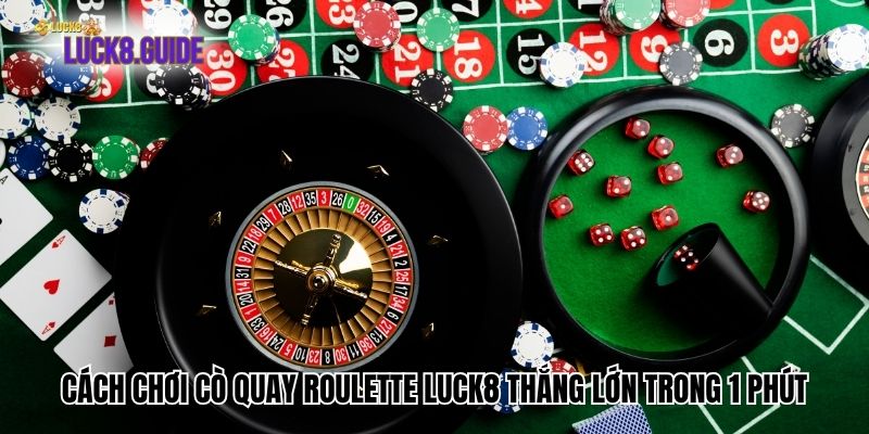 Cách chơi cò quay Roulette Luck8 thắng lớn trong 1 phút