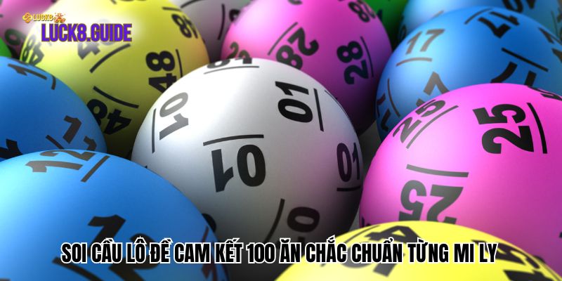 Soi Cầu Lô Đề Cam Kết 100 Ăn Chắc Chuẩn Từng Mi Ly