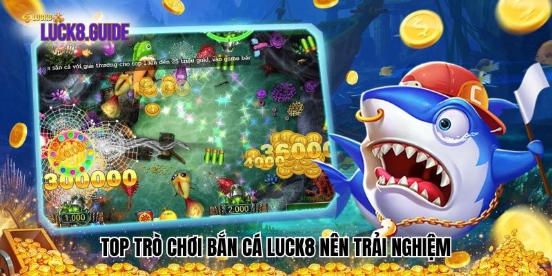 top tro choi ban ca luck8 nen trai nghiem Top trò chơi bắn cá Luck8 nên trải nghiệm