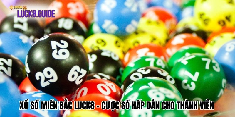 Xổ Số Miền Bắc Luck8 - Cược Số Hấp Dẫn Cho Thành Viên